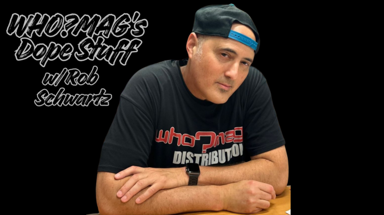 WHO?MAG's Dope Stuff w/ Rob Schwartz